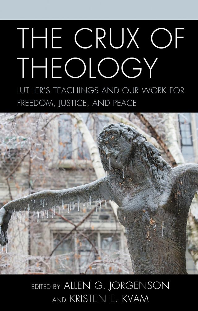The Crux of Theology by Allen  G. Jorgenson, Anthony Bateza, Benjamin Taylor, Caryn D. Riswold, Christine Helmer, Kristen E. Kvam, Marit A. Trelstad, Mary Elise Lowe, Mary Philip (aka Joy), Robert Overy-Brown, Terra Schwerin Rowe