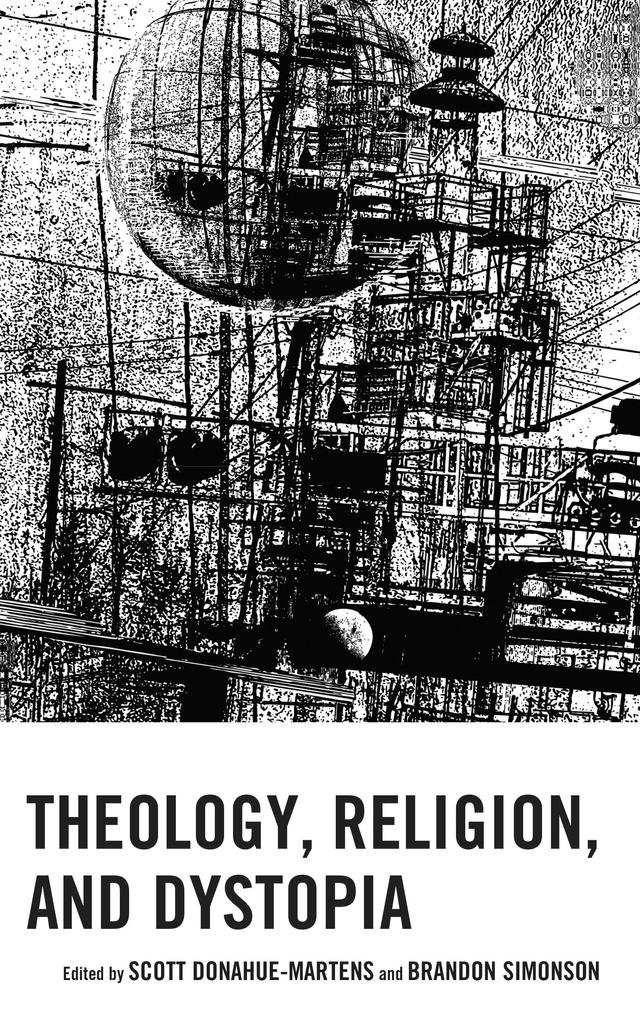 Theology, Religion, and Dystopia by Amanda L. Pumphrey, Beáta Gombköto, Brandon Simonson, C. J. McCrary, David Penn, John  C. McDowell, Justin F. Martin, Nicholaus B. Pumphrey, Scott Donahue-Martens, Shayna Sheinfeld, Thomas G. Hermans-Webster