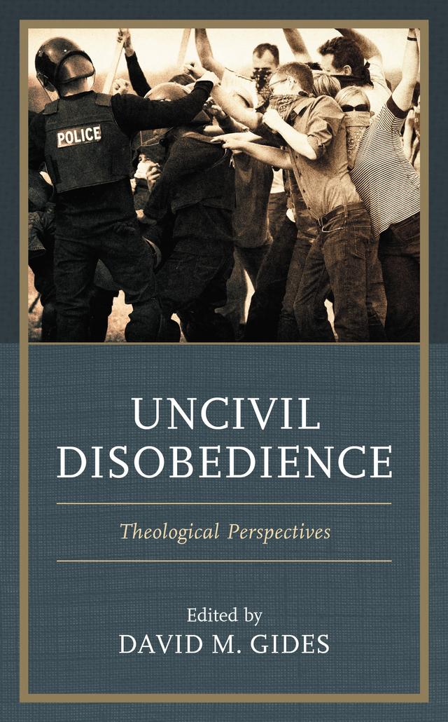 Uncivil Disobedience by André Gagné, Anna Floerke Scheid, Candice Delmas, David M. Gides, Joan Braune, John Witte Jr., Jordan E. Miller, Joshua W. Carpenter, Matthew A. Shadle, Matthew J. Tuininga, Michael Laffin, Nick Braune, Ryan R. Gladwin