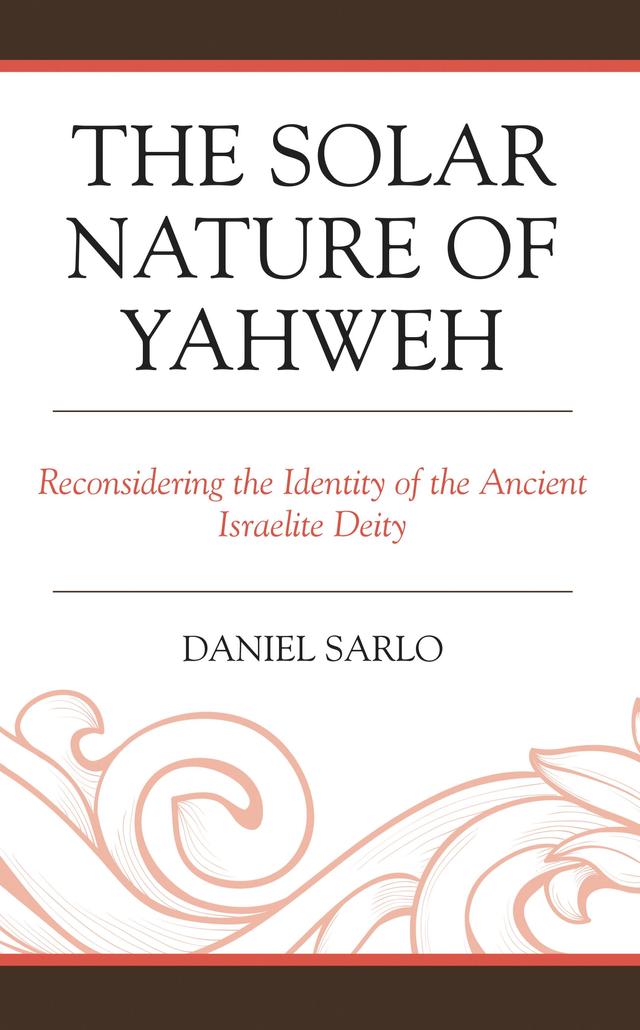 The Solar Nature of Yahweh by Daniel Sarlo