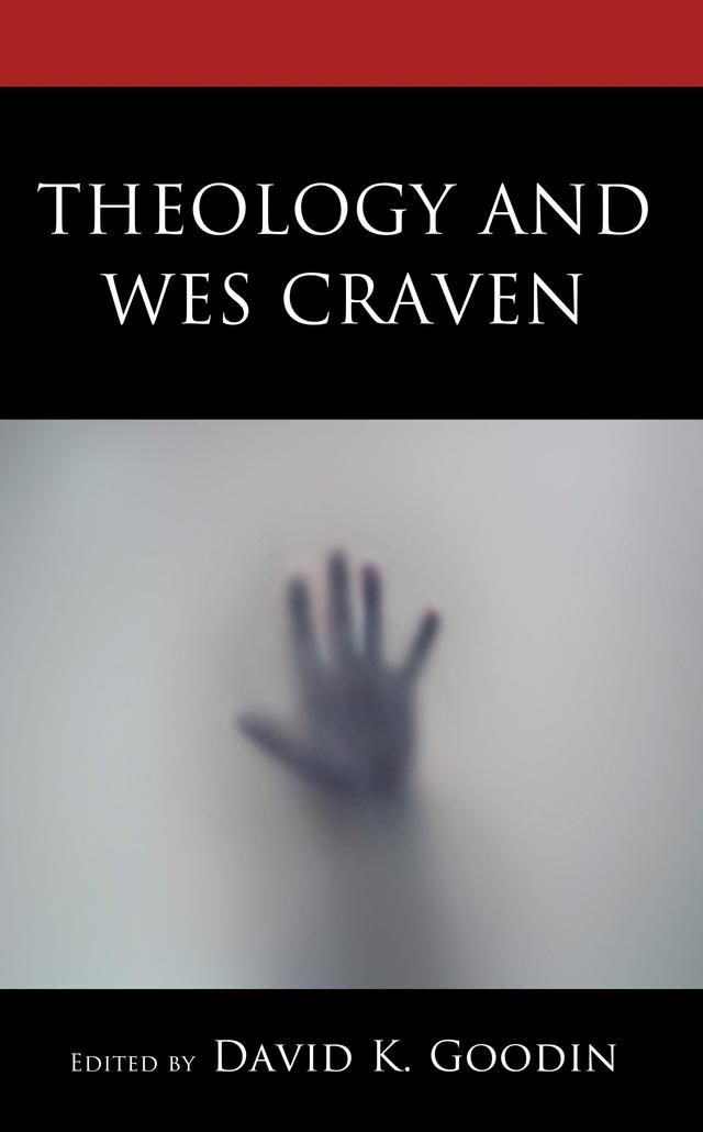 Theology and Wes Craven by Amy Beddows, Catherine Jeannette McCrary, Christopher Garland, David K. Goodin, David L. Dickey, Federico Andreoni, Kevin J. Wetmore,Jr.