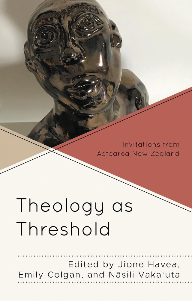 Theology as Threshold by Arapera Ngaha, Beverly Moana Hall-Smith, Brian Fiu Kolia, Caroline Blyth, David Tombs, Emily Colgan, George Zachariah, Jione Havea, Kathleen P.  Rushton, Keita Hotere, Moeawa Callaghan, Nasili Vaka‘uta, Nasili Vaka’uta, Paul Trebilco, Rosemary Dewerse, Stephen Garner, Steve Taylor, Te Aroha Rountree