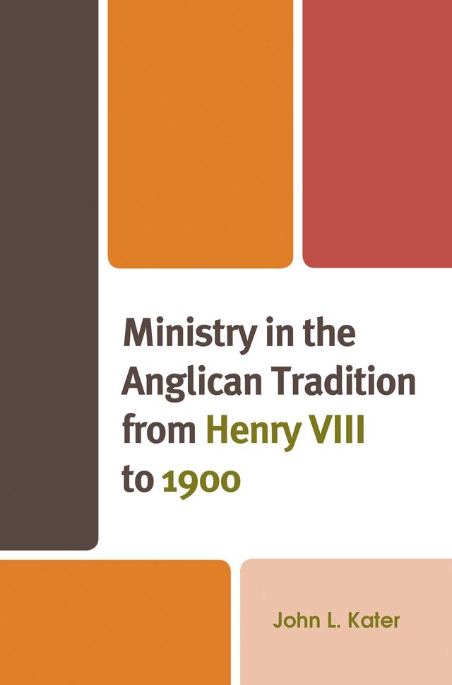 Ministry in the Anglican Tradition from Henry VIII to 1900 by John L. Kater