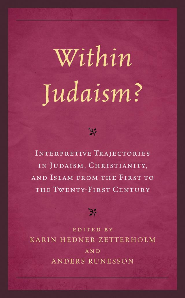 Within Judaism? Interpretive Trajectories in Judaism, Christianity, and Islam from the First to the Twenty-First Century by Adele Reinhartz, Adiel Schremer, Anders Runesson, Elliot N. Dorff, Grant Macaskill, Holger Zellentin, Isaac W. Oliver, Jennifer  M. Rosner, John Van Maaren, Joshua Paul Smith, Karin Hedner Zetterholm, Karl-Wilhelm Niebuhr, Kathy Ehrensperger, Magnus Zetterholm, Mark  D. Nanos, Mark S. Kinzer, Matthew Thiessen, Matthias Konradt, Michele Murray, Mohammed Ibraheem Ahmed, Neil Elliott, Paula Fredriksen, Philip A. Cunningham, Ralph J. Korner, Wally V. Cirafesi, William S. Campbell