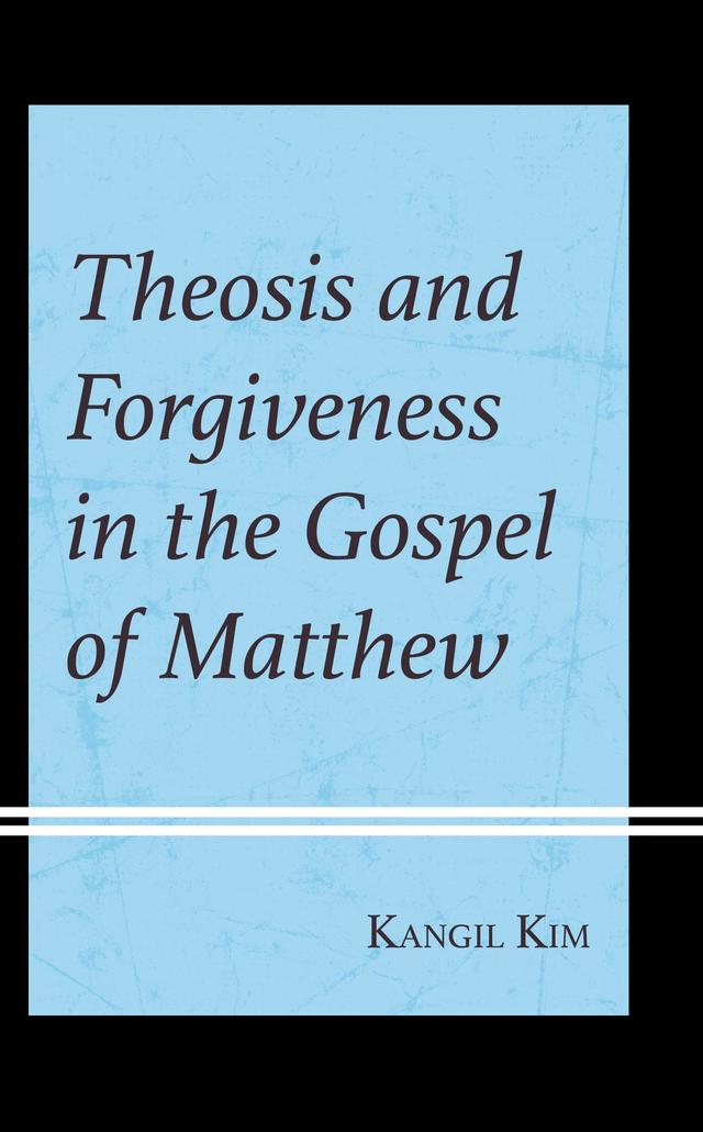 Theosis and Forgiveness in the Gospel of Matthew by Kangil Kim