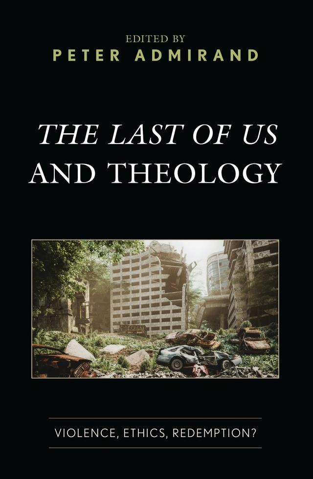 The Last of Us and Theology by Adam B. Banks, Amy M. Green, Ched Spellman, Daniel J. Cameron, David K. Goodin, David O'Connor, Flora x. Tang, Jerry Hourihane Clancy, Matthew C. Millsap, Pavol Bargár, Peter Admirand, Rebecca Chapman, Robert Grant Price, Ryan Banfi, Tijana Rupcic