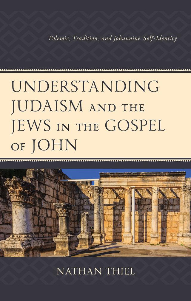 Understanding Judaism and the Jews in the Gospel of John by Nathan Thiel