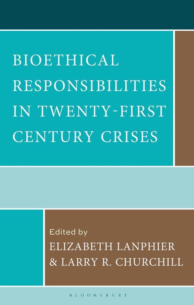 Bioethical Responsibilities in Twenty-First Century Crises by Elizabeth Lanphier, Larry R. Churchill
