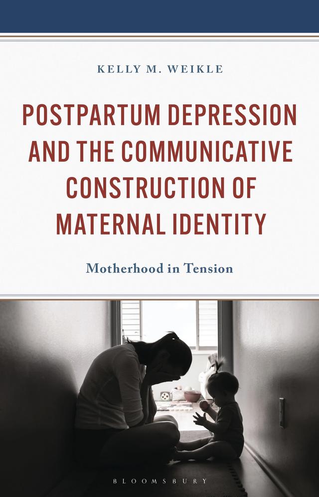 Postpartum Depression and the Communicative Construction of Maternal Identity by Kelly M. Weikle