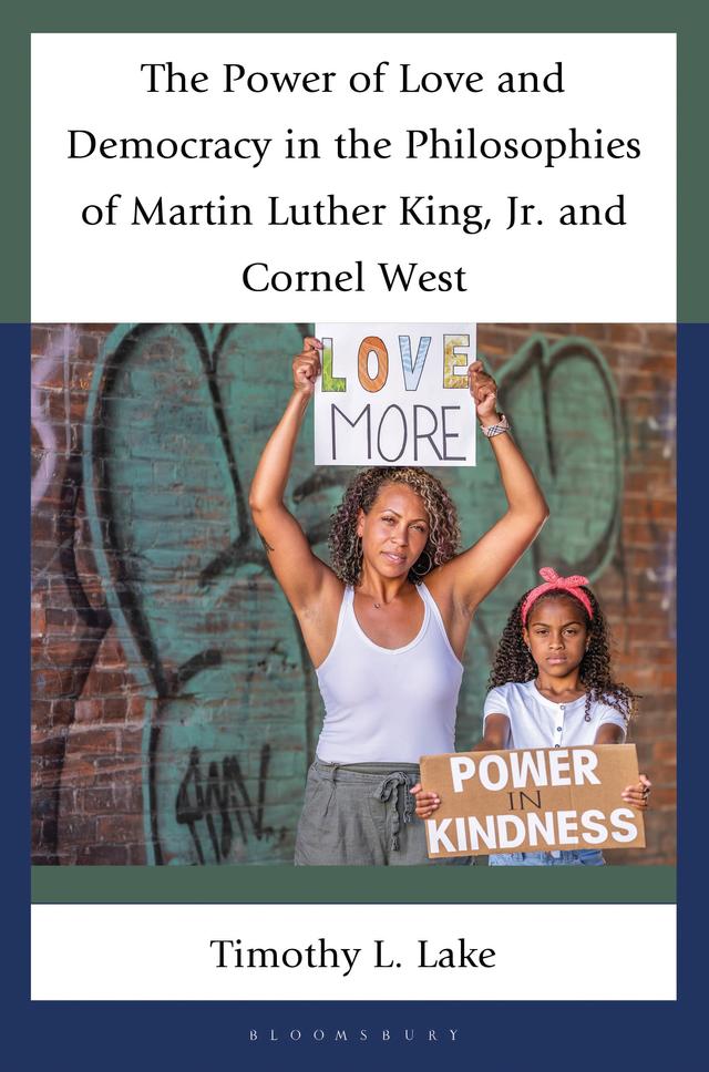 The Power of Love and Democracy in the Philosophies of Martin Luther King, Jr. and Cornel West by Timothy L. Lake