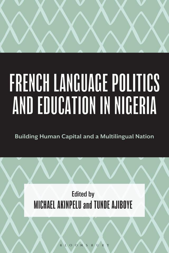 French Language Politics and Education in Nigeria by Afsat Sanni-Suleiman, Angela A. Ajimase, Bayo Isa, David Boluwatife Nehemiah, Ibrahim Adissa Owoo, Julius Olufemi Oyetunde, Margaret Mary Okon, Michael Akinpelu, Mudasiru Akanbi Ilupeju, Olukemi Esther Adetuyi-Olu-Francis, Olushola Adedeji, Omotayo Foluke Siwoku-Awi, Peter Akongfeh Agwu, Rasaq Aina Thomas, Rasaq Babatunde Lasisi, Rebecca Alao, Samson Fabian Nzuanke, Samson Olusola Olatunji, Tunde Ajiboye