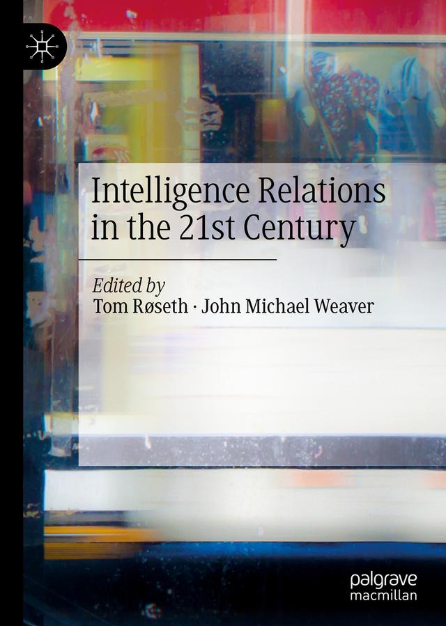Intelligence Relations in the 21st Century by John Michael Weaver, Tom Røseth