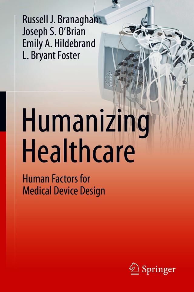 Humanizing Healthcare – Human Factors for Medical Device Design by Emily A. Hildebrand, Joseph S. O’Brian, L. Bryant Foster, Russell J. Branaghan