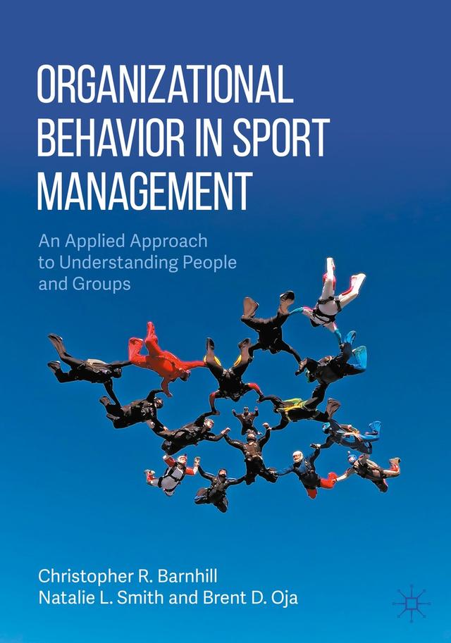 Organizational Behavior in Sport Management by Brent D. Oja, Christopher R. Barnhill, Natalie L. Smith
