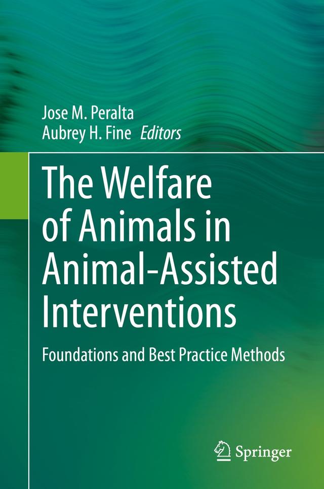 The Welfare of Animals in Animal-Assisted Interventions by Aubrey H. Fine, Jose M. Peralta