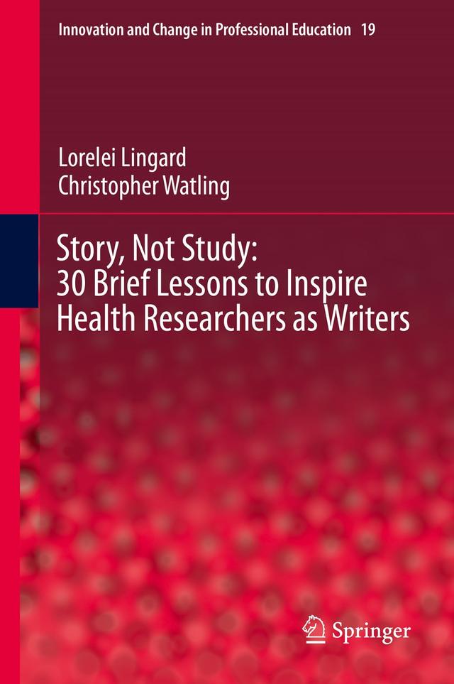 Story, Not Study: 30 Brief Lessons to Inspire Health Researchers as Writers by Christopher Watling, Lorelei Lingard