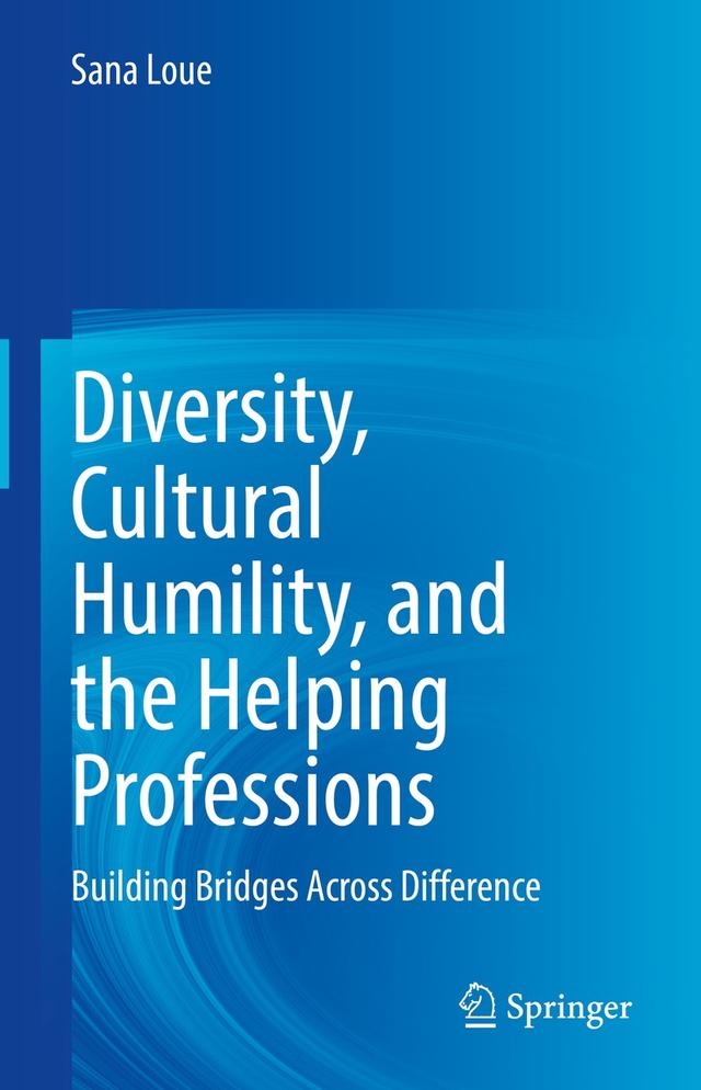 Diversity, Cultural Humility, and the Helping Professions by Brandy L. Johnson, Kathryn LeMoine, Sana Loue