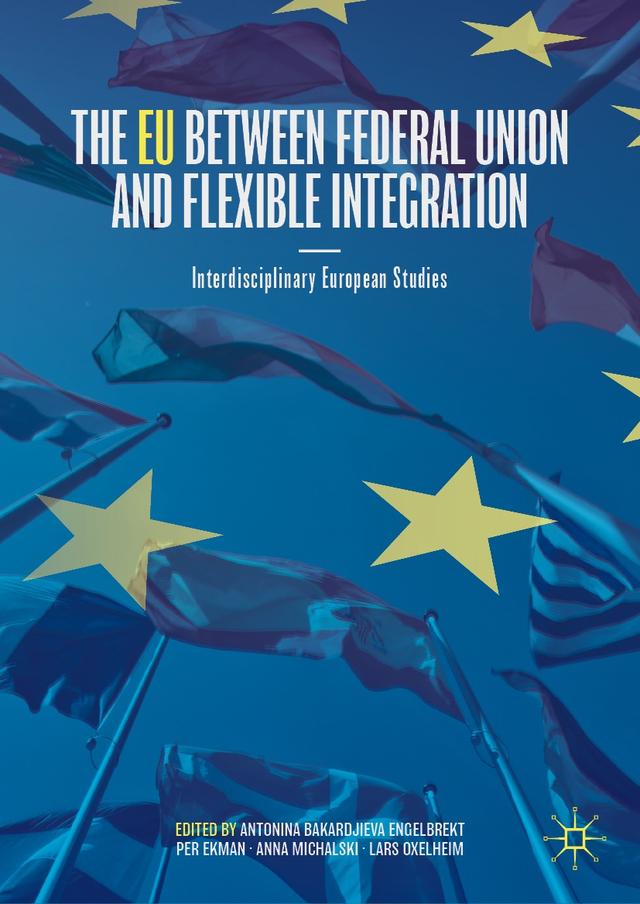 The EU between Federal Union and Flexible Integration by Anna Michalski, Antonina Bakardjieva Engelbrekt, Lars Oxelheim, Per Ekman