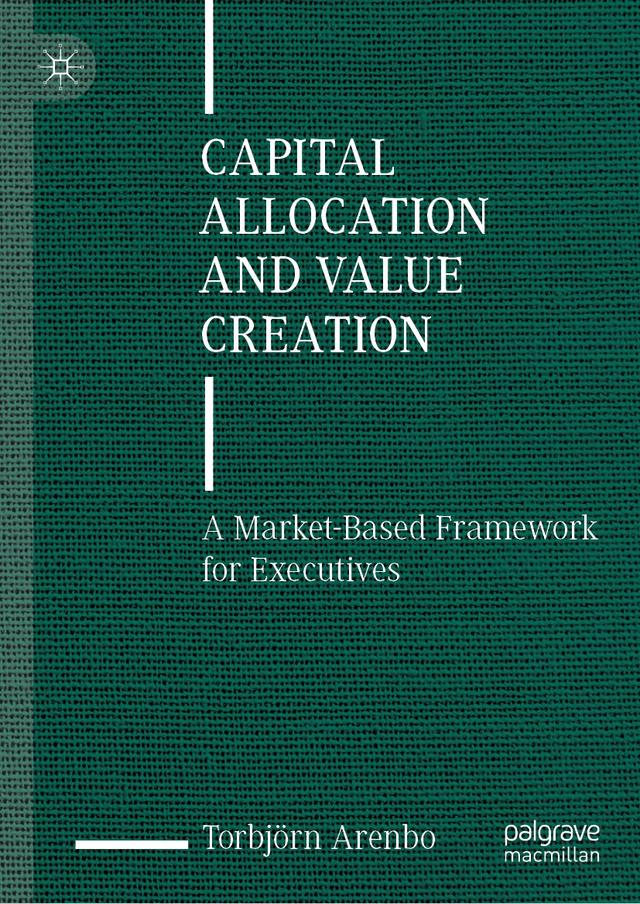 Capital Allocation and Value Creation by Torbjörn Arenbo