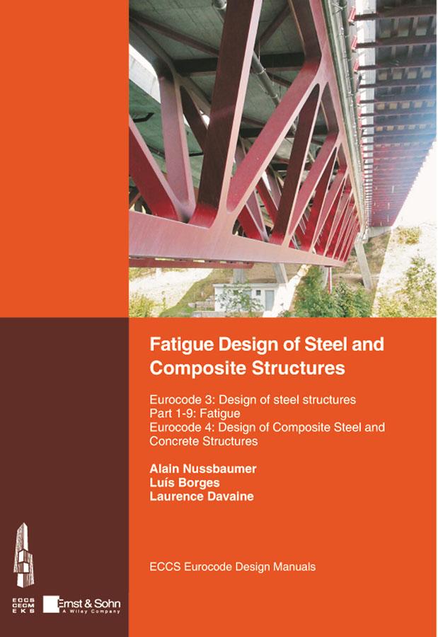 Fatigue Design of Steel and Composite Structures by Alain Nussbaumer, Laurence Davaine, Luis Borges