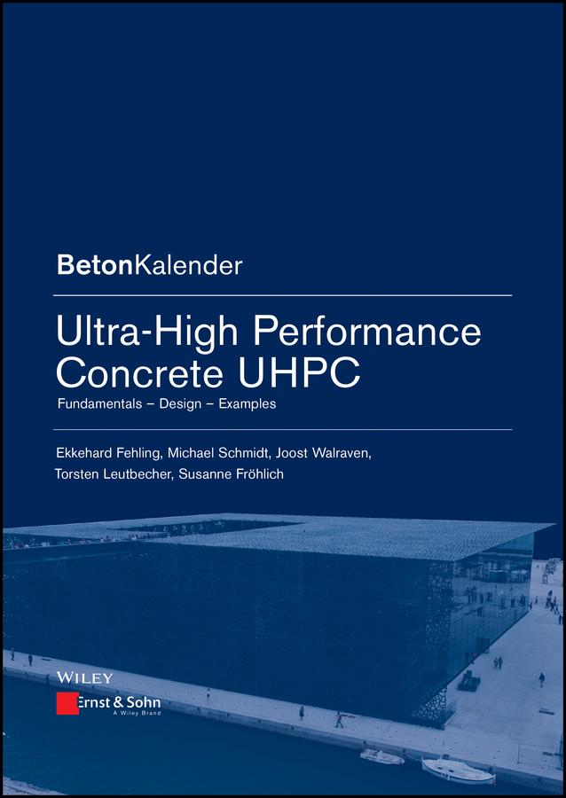 Ultra-High Performance Concrete UHPC by Ekkehard Fehling, Joost Walraven, Michael Schmidt, Susanne Fröhlich, Torsten Leutbecher