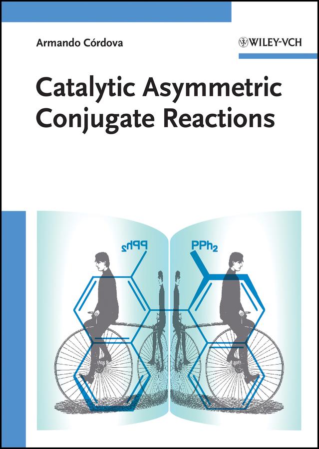 Catalytic Asymmetric Conjugate Reactions by Armando Cordova