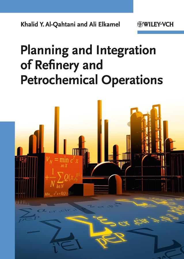 Planning and Integration of Refinery and Petrochemical Operations by Ali Elkamel, Khalid Y. Al-Qahtani