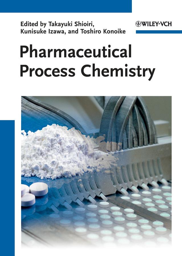 Pharmaceutical Process Chemistry by Kunisuke Izawa, Takayuki Shioiri, Toshiro Konoike
