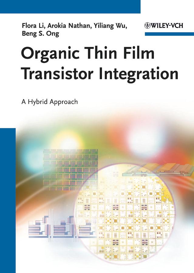 Organic Thin Film Transistor Integration by Arokia Nathan, Beng S. Ong, Flora Li, Yiliang Wu