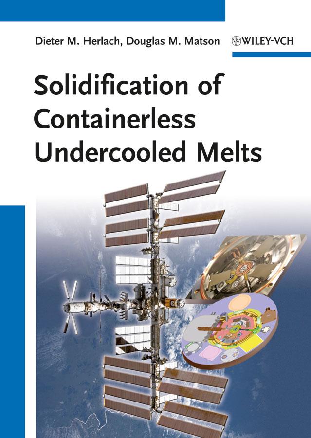 Solidification of Containerless Undercooled Melts by Dieter M. Herlach, Douglas M. Matson