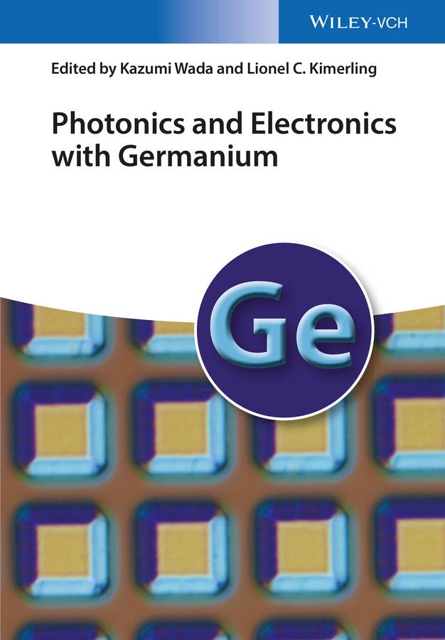 Photonics and Electronics with Germanium by Kazumi Wada, Lionel C. Kimerling