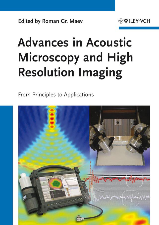 Advances in Acoustic Microscopy and High Resolution Imaging by Roman Gr. Maev