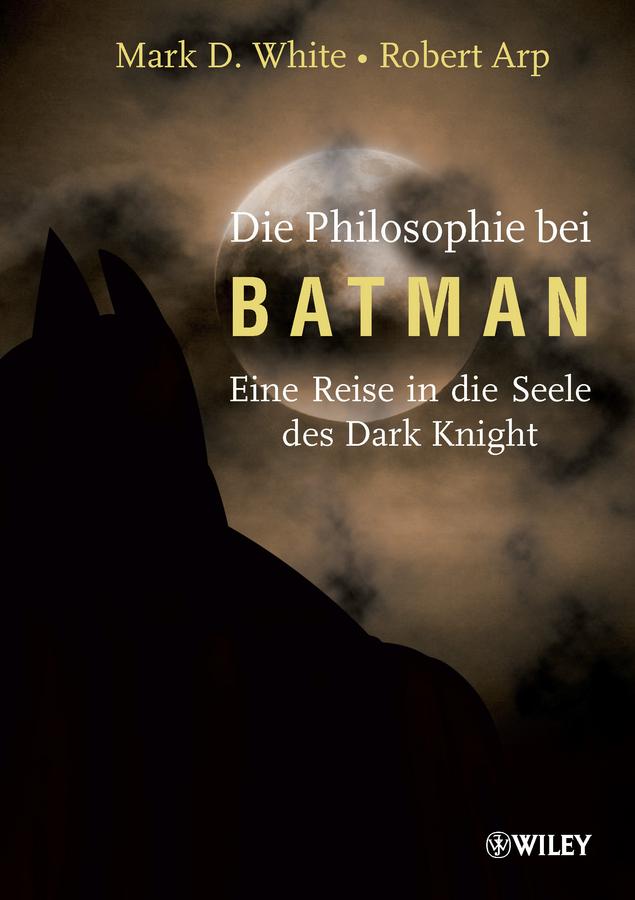 Die Philosophie bei Batman by Brigitte Döbert, Mark D. White, Robert Arp, William Irwin