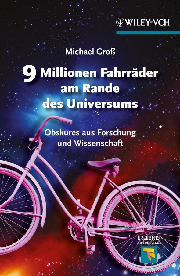 9 Millionen Fahrräder am Rande des Universums Obskures aus Forschung und Wissenschaft by Michael Gross