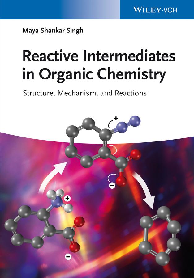 Reactive Intermediates in Organic Chemistry by Maya Shankar Singh