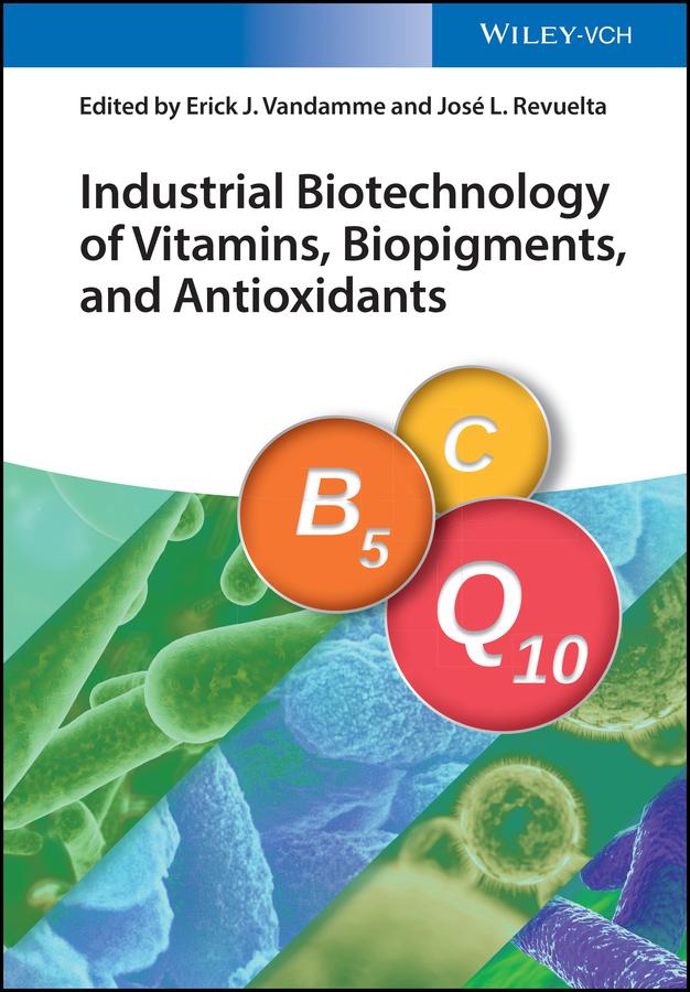 Industrial Biotechnology of Vitamins, Biopigments, and Antioxidants by Erick J. Vandamme, José Luis Revuelta