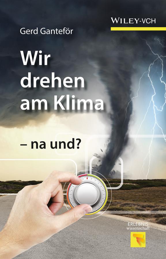 Wir drehen am Klima - na und? by Gerd Ganteför