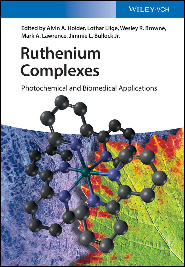 Ruthenium Complexes by Alvin A. Holder, Jimmie L. Bullock, Jr., Lothar Lilge, Mark A.W. Lawrence, Wesley R. Browne