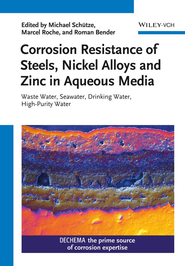 Corrosion Resistance of Steels, Nickel Alloys, and Zinc in Aqueous Media by Marcel Roche, Michael Schütze, Roman Bender