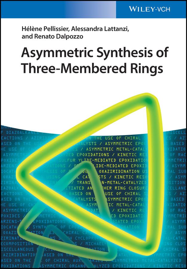 Asymmetric Synthesis of Three-Membered Rings by Alessandra Lattanzi, Hélène Pellissier, Renato Dalpozzo