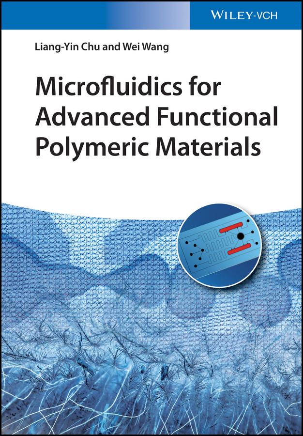 Microfluidics for Advanced Functional Polymeric Materials by Liang-Yin Chu, Wei Wang