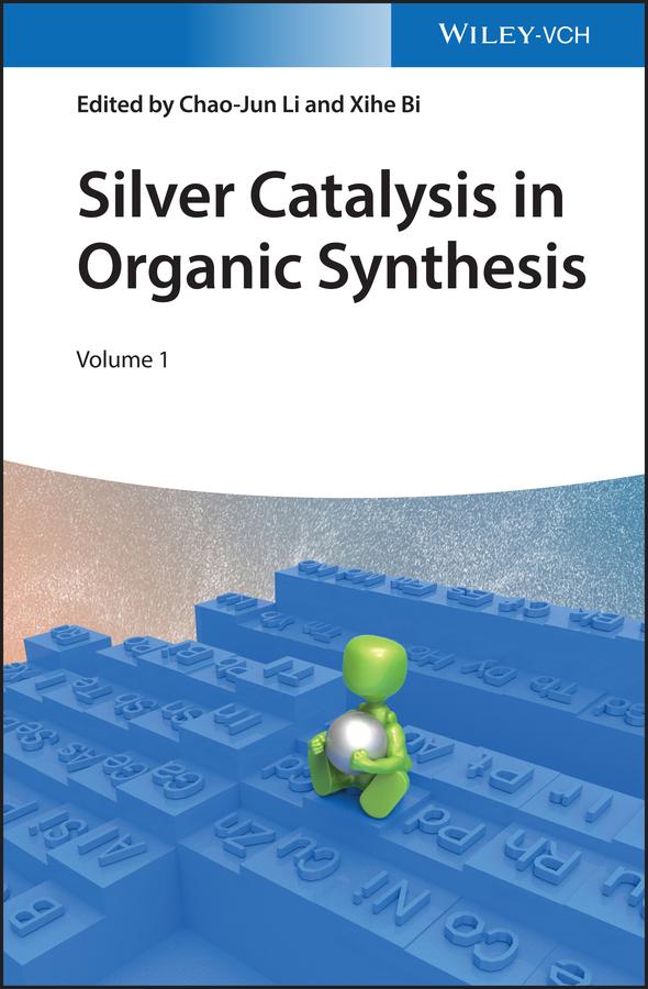 Silver Catalysis in Organic Synthesis by Chao-Jun Li, Xihe Bi
