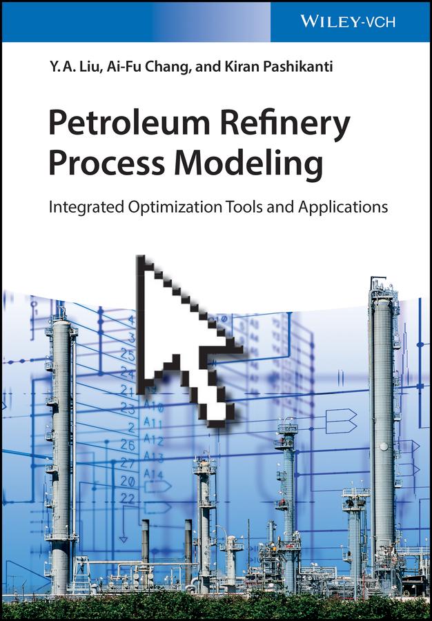Petroleum Refinery Process Modeling by Ai-Fu Chang, Kiran Pashikanti, Y. A. Liu