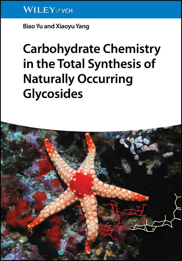 Carbohydrate Chemistry in the Total Synthesis of Naturally Occurring Glycosides by Biao Yu, Xiaoyu Yang