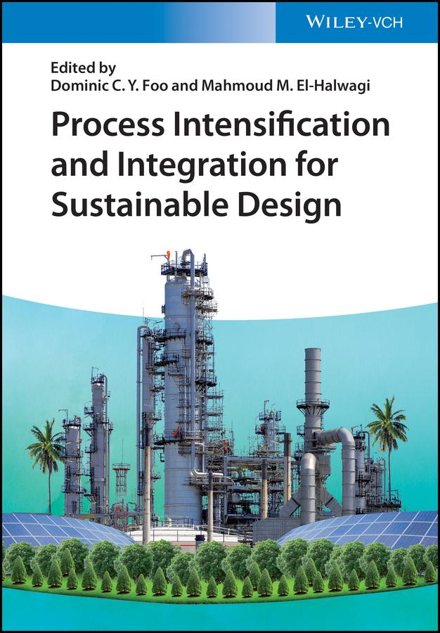 Process Intensification and Integration for Sustainable Design by Dominic C. Y. Foo, Mahmoud M. El-Halwagi