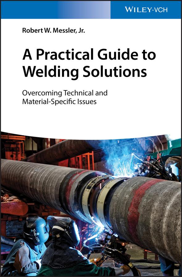 A Practical Guide to Welding Solutions by Robert W. Messler, Jr.