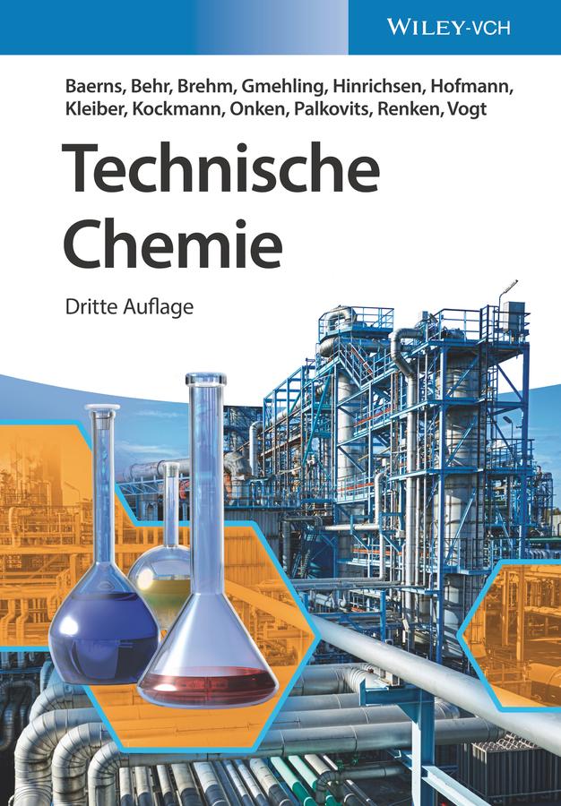 Technische Chemie by Albert Renken, Arno Behr, Axel Brehm, Dieter Vogt, Hanns Hofmann, Jürgen Gmehling, Kai-Olaf Hinrichsen, Manfred Baerns, Michael Kleiber, Norbert Kockmann, Regina Palkovits, Ulfert Onken