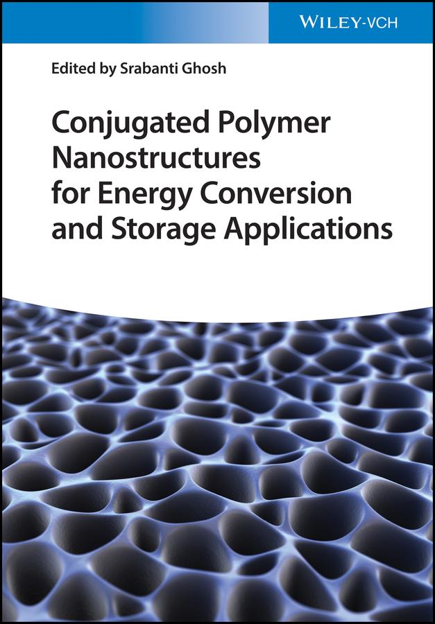 Conjugated Polymer Nanostructures for Energy Conversion and Storage Applications by Srabanti Ghosh