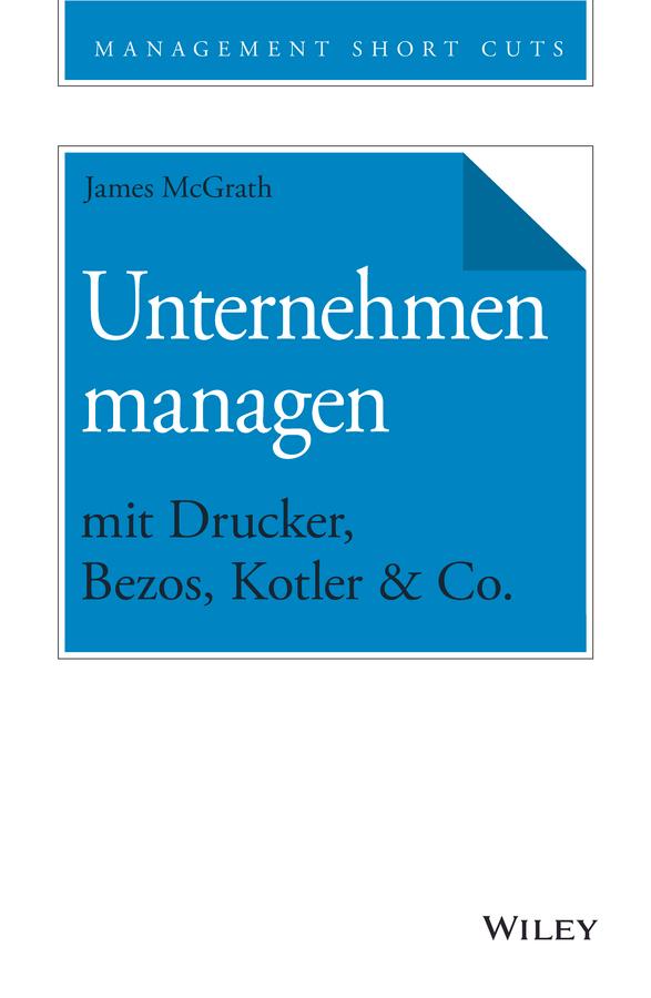 Unternehmen managen mit Drucker, Bezos, Kotler & Co. by Andreas Schieberle, James McGrath