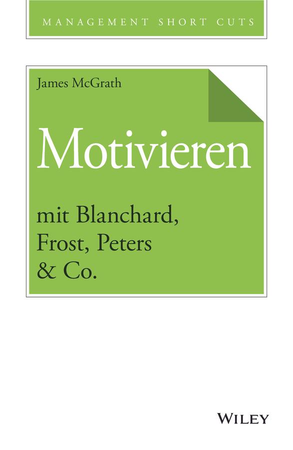 Motivieren mit Blanchard, Frost, Peters & Co. by Andreas Schieberle, James McGrath